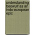 Understanding Beowulf As An Indo-European Epic