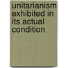 Unitarianism Exhibited in Its Actual Condition by John Relly Beard
