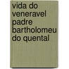 Vida Do Veneravel Padre Bartholomeu Do Quental by Giuseppe Catalani