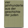Vier Jahrhunderte Aus Der Geschichte Der Juden by Marcus Jastrow