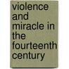 Violence And Miracle In The Fourteenth Century by Michael E. Goodrich