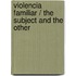 Violencia Familiar / The Subject and the Other