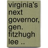 Virginia's Next Governor, Gen. Fitzhugh Lee .. door J. William Jones