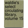 Waldie's Select Circulating Library, Volume 15 door Adam Waldie