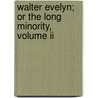 Walter Evelyn; Or The Long Minority, Volume Ii door Walter Evelyn