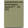 Wanderkarte Wm Ferienregion Oberhof 1 : 30 000 by Unknown