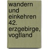 Wandern und Einkehren 42. Erzgebirge, Vogtland door Onbekend