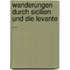 Wanderungen Durch Sicilien Und Die Levante ...