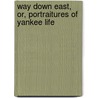 Way Down East, Or, Portraitures of Yankee Life by Seba Smith