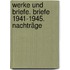 Werke und Briefe. Briefe 1941-1945. Nachträge
