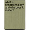 What Is Nanotechnology And Why Does It Matter? by Patrick Lin