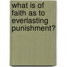 What Is Of Faith As To Everlasting Punishment? by Edward Bouverie Pusey