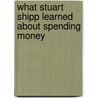 What Stuart Shipp Learned about Spending Money door William E. Perry