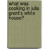 What Was Cooking in Julia Grant's White House?