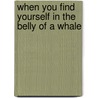 When You Find Yourself in the Belly of a Whale door Beth C. Whittington