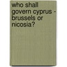 Who Shall Govern Cyprus - Brussels or Nicosia? door A.C. Chrysafis