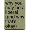 Why You May Be A Liberal (And Why That's Okay) by Steve Olsen