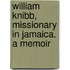 William Knibb, Missionary In Jamaica. A Memoir