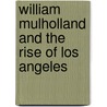 William Mulholland And The Rise Of Los Angeles door Catherine Mulholland