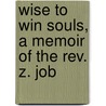 Wise To Win Souls, A Memoir Of The Rev. Z. Job door Zephaniah Job