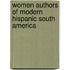 Women Authors of Modern Hispanic South America