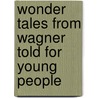 Wonder Tales From Wagner Told For Young People door Anna Alice Chapin