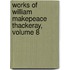 Works of William Makepeace Thackeray, Volume 8