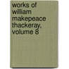 Works of William Makepeace Thackeray, Volume 8 by William Makepeace Thackeray
