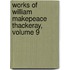 Works of William Makepeace Thackeray, Volume 9