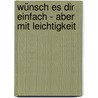 Wünsch es dir einfach - aber mit Leichtigkeit door Pierre Franckh