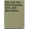 Yes, You Can Have Success, Love, And Abundance door Donna T.C.c.h.t. Hbt. Haddad