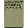 Yoga for People Who Can't Be Bothered to Do It by Geoff Dyer