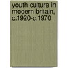 Youth Culture in Modern Britain, c.1920-c.1970 door David Fowler