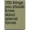 100 Things You Should Know About Special Forces by John Earndon