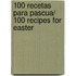 100 recetas para pascua/ 100 Recipes for Easter