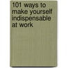 101 Ways to Make Yourself Indispensable at Work door Carol Silvis