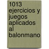 1013 Ejercicios y Juegos Aplicados al Balonmano door Jose Maria Ponz