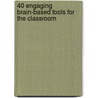 40 Engaging Brain-Based Tools For The Classroom by Michael Alfred Scaddan