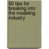 50 Tips For Breaking Into The Modeling Industry door Jennifer McLeod