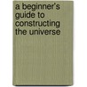 A Beginner's Guide To Constructing The Universe door Michael S. Schneider