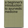 A Beginner's Introduction To Ayurvedic Medicine door Vivek Shanbhag