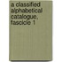 A Classified Alphabetical Catalogue, Fascicle 1