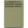 A Companion to Twentieth-Century American Drama by David Krasner