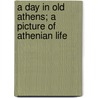 A Day In Old Athens; A Picture Of Athenian Life by William Stearns Davis