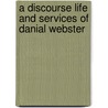 A Discourse Life And Services Of Danial Webster door Horace Maynard