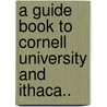 A Guide Book To Cornell University And Ithaca.. door Onbekend