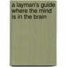 A Layman's Guide Where The Mind Is In The Brain door Onbekend