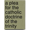 A Plea For The Catholic Doctrine Of The Trinity door Robert W. Landis