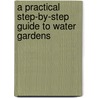 A Practical Step-By-Step Guide To Water Gardens by Yvonne Rees