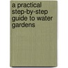 A Practical Step-By-Step Guide To Water Gardens door Yvonne Rees